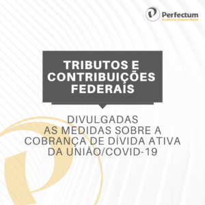 Tributos e Contribuições Federais/Previdenciária – Divulgadas as medidas sobre a cobrança de Dívida Ativa da União, relacionadas ao COVID-19