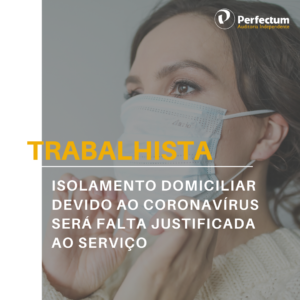 Trabalhista – Isolamento domiciliar devido ao coronavírus, inclusive de pessoas residentes no mesmo endereço, será falta justificada ao serviço