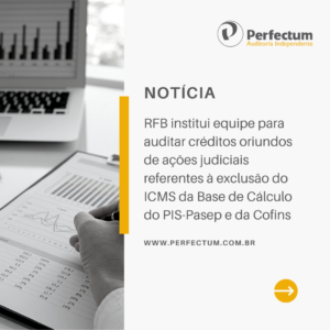RFB institui equipe para auditar créditos oriundos de ações judiciais referentes à exclusão do ICMS da Base de Cálculo do PIS-Pasep e da Cofins